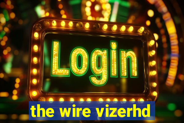 the wire vizerhd